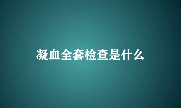 凝血全套检查是什么