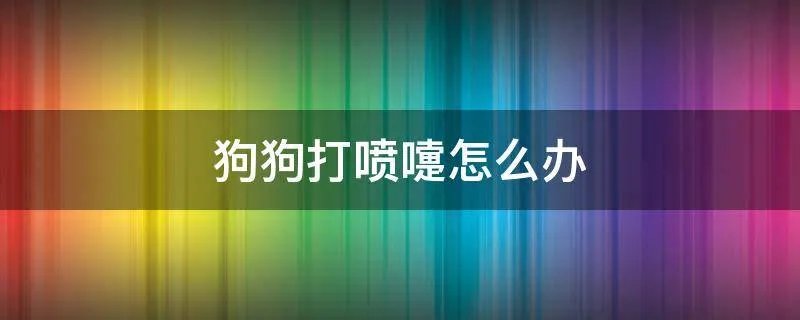 狗狗打喷嚏怎么办