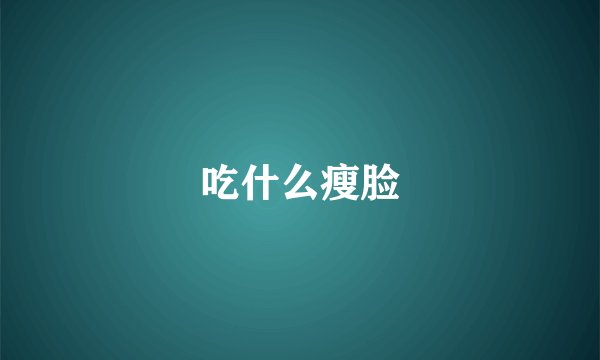吃什么瘦脸