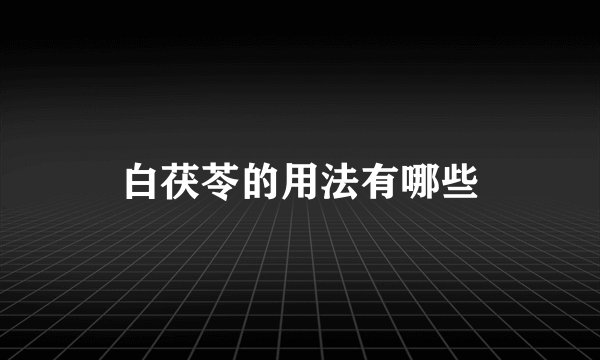 白茯苓的用法有哪些