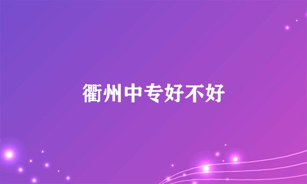 衢州中专好不好
