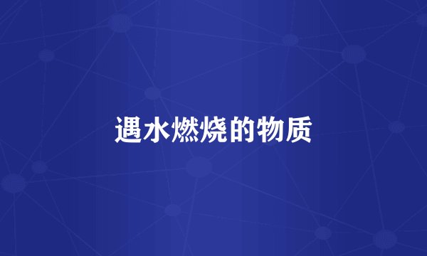 遇水燃烧的物质