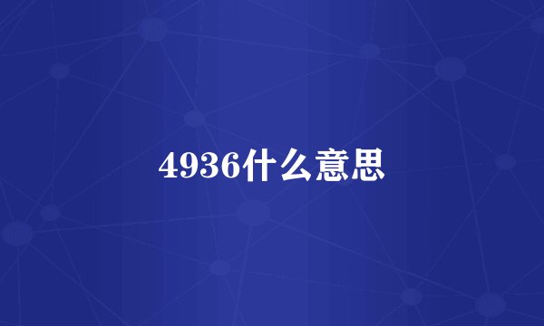4936什么意思