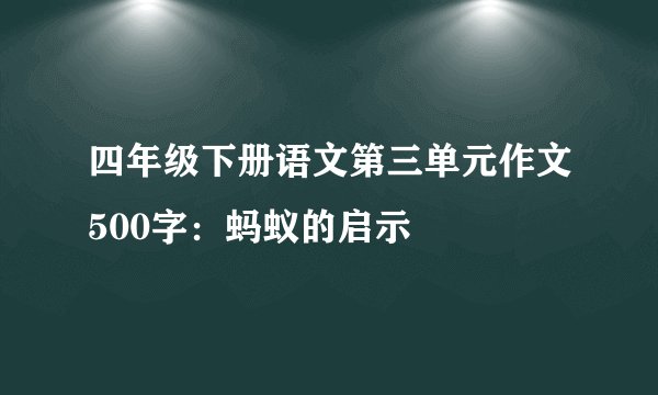 四年级下册语文第三单元作文500字：蚂蚁的启示