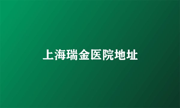 上海瑞金医院地址