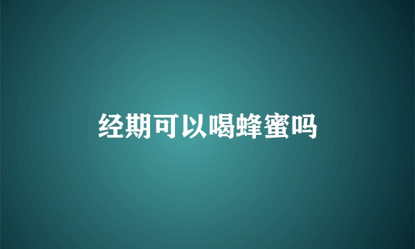 经期可以喝蜂蜜吗