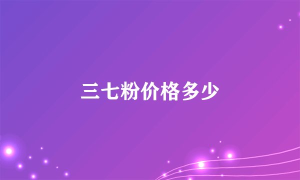 三七粉价格多少