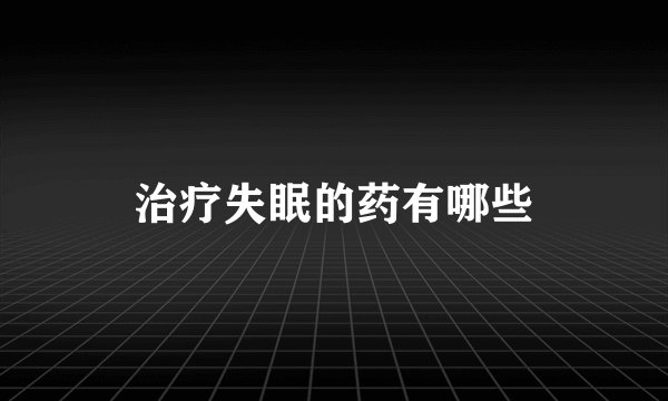 治疗失眠的药有哪些