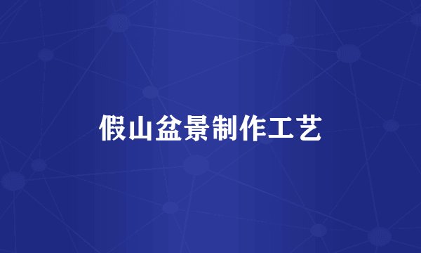 假山盆景制作工艺