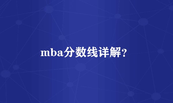 mba分数线详解?