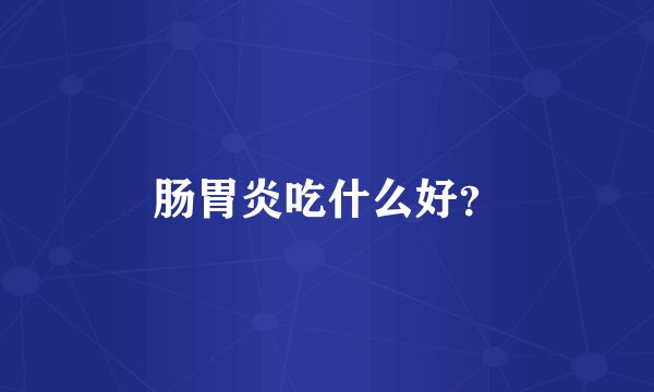 肠胃炎吃什么好?