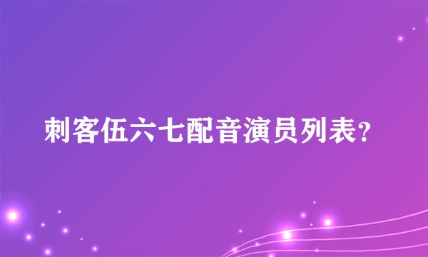 刺客伍六七配音演员列表？