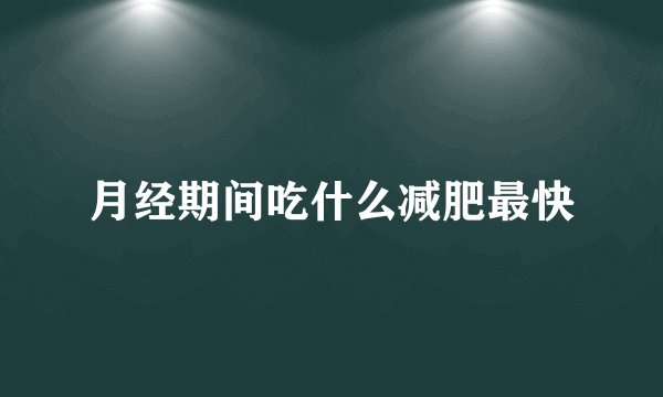 月经期间吃什么减肥最快