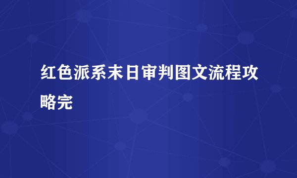 红色派系末日审判图文流程攻略完