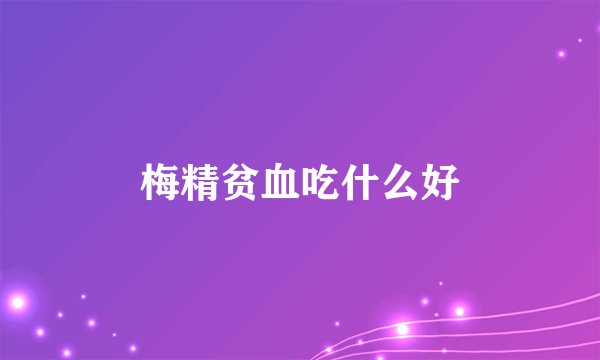 梅精贫血吃什么好