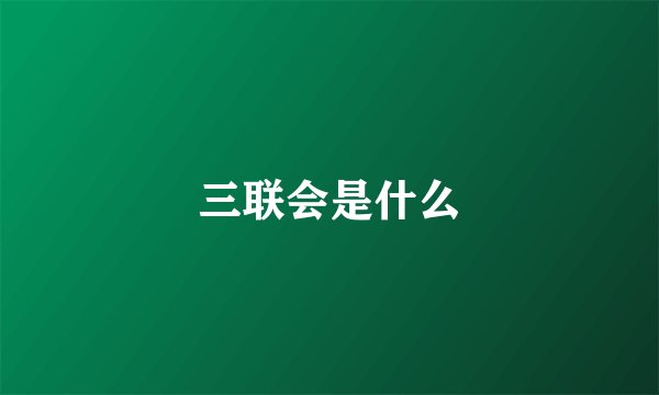 三联会是什么