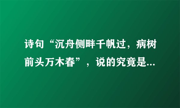 诗句“沉舟侧畔千帆过,病树前头万木春”,说的究竟是什么意思?