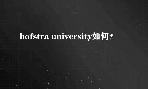 hofstra university如何？