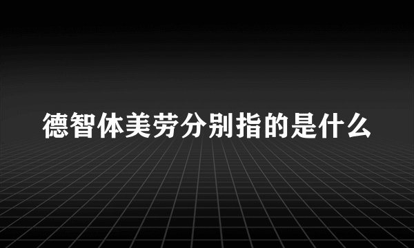德智体美劳分别指的是什么