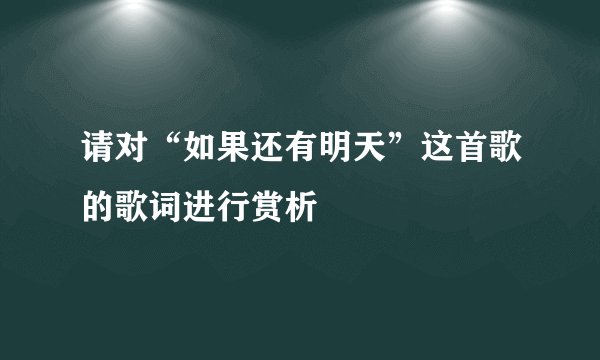 请对“如果还有明天”这首歌的歌词进行赏析