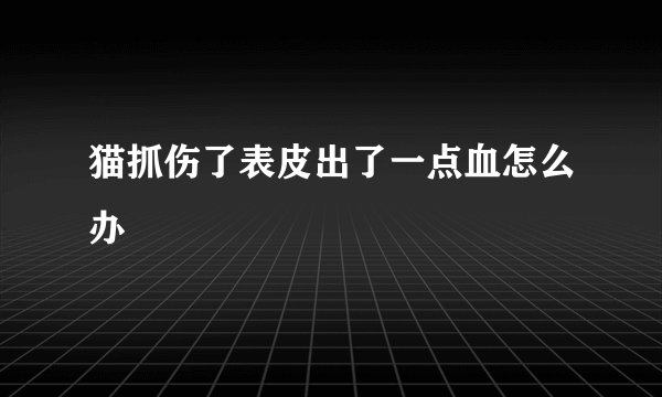 猫抓伤了表皮出了一点血怎么办