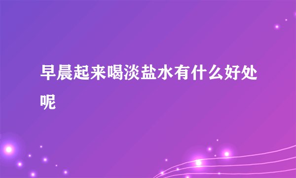 早晨起来喝淡盐水有什么好处呢