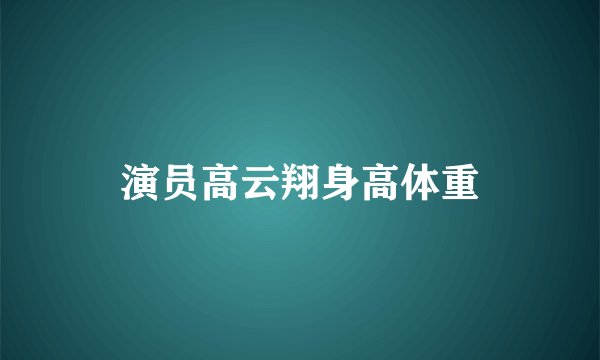 演员高云翔身高体重