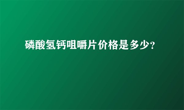 磷酸氢钙咀嚼片价格是多少？