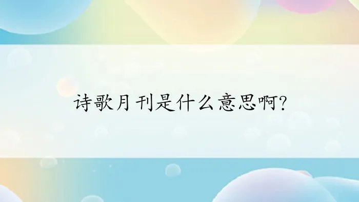 诗歌月刊是什么意思啊？