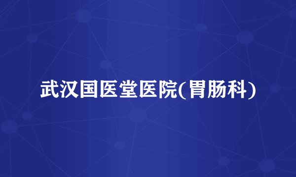 武汉国医堂医院(胃肠科)