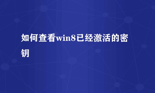 如何查看win8已经激活的密钥