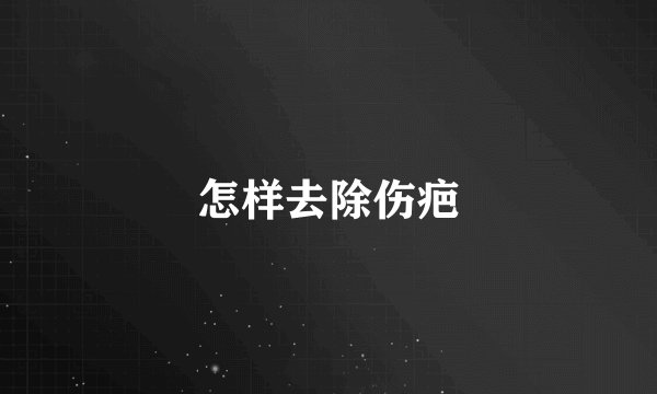 怎样去除伤疤