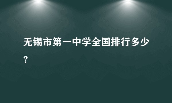 无锡市第一中学全国排行多少？