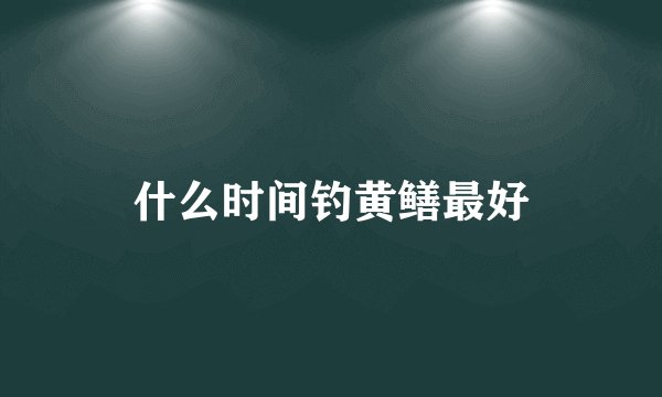 什么时间钓黄鳝最好