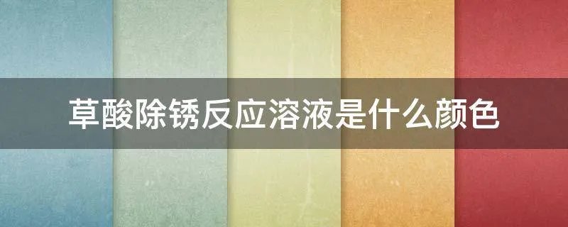 草酸除锈反应溶液是什么颜色