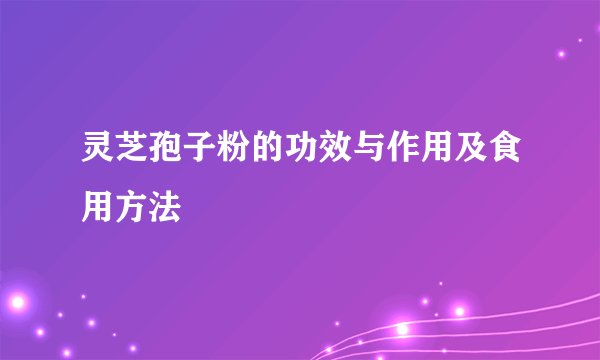 灵芝孢子粉的功效与作用及食用方法