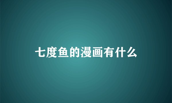 七度鱼的漫画有什么