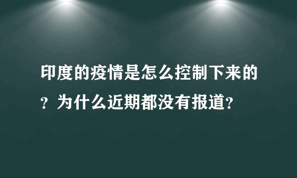 印度的疫情是怎么控制下来的？为什么近期都没有报道？