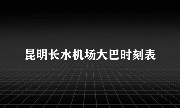 昆明长水机场大巴时刻表