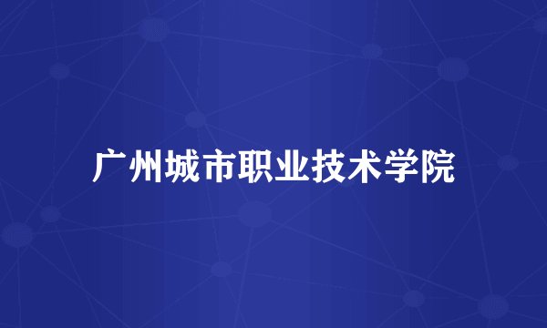 广州城市职业技术学院