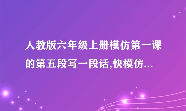 人教版六年级上册模仿第一课的第五段写一段话,快模仿课文《山中访友》第五自然段的写法，在写一段