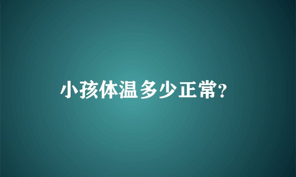小孩体温多少正常？