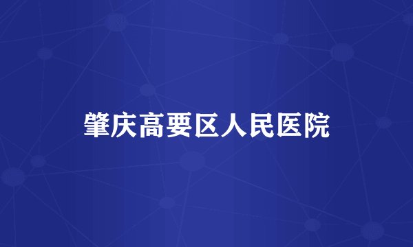 肇庆高要区人民医院