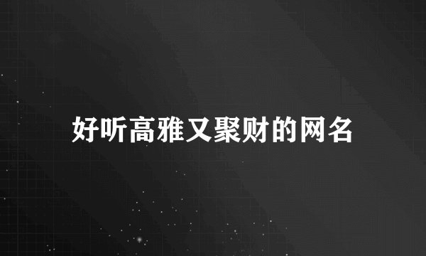 好听高雅又聚财的网名