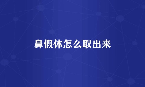 鼻假体怎么取出来