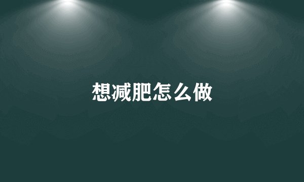想减肥怎么做