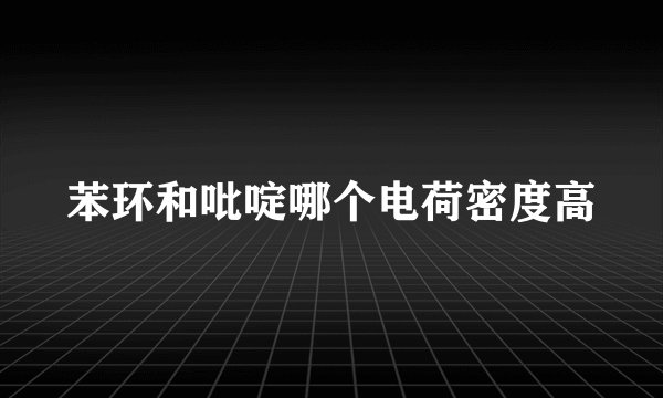苯环和吡啶哪个电荷密度高