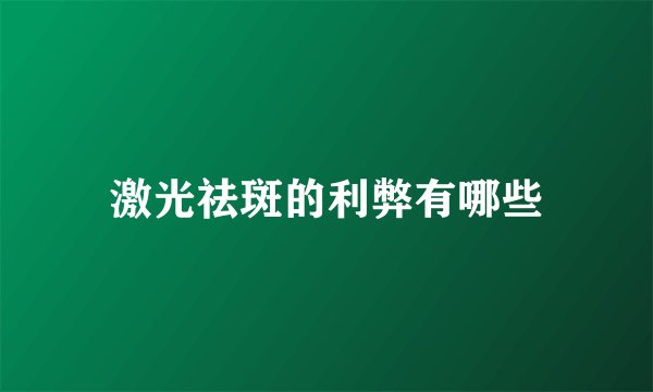 激光祛斑的利弊有哪些