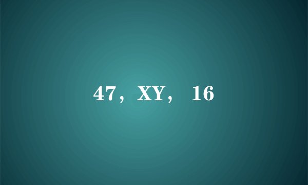 47,XY, 16