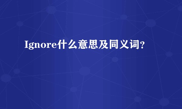 Ignore什么意思及同义词？